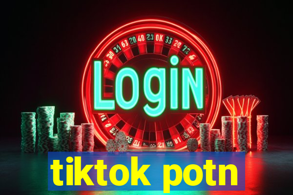 tiktok potn